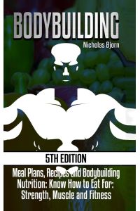 Bodybuilding  - Meal Plans, Recipes and Bodybuilding Nutrition: Know How to Eat For: Strength, Muscle and Fitness