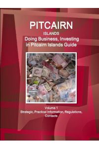 Pitcairn Islands  - Doing Business, Investing in Pitcairn Islands Guide Volume 1 Strategic, Practical Information, Regulations, Contacts