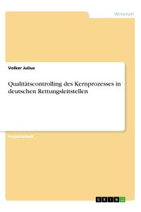 Qualitätscontrolling des Kernprozesses in deutschen Rettungsleitstellen