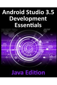 Android Studio 3. 5 Development Essentials - Java Edition - Developing Android 10 (Q) Apps Using Android Studio 3.5, Java and Android Jetpack