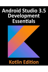 Android Studio 3. 5 Development Essentials - Kotlin Edition - Developing Android 10 (Q) Apps Using Android Studio 3.5, Kotlin and Android Jetpack