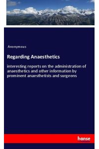 Regarding Anaesthetics  - interesting reports on the administration of anaesthetics and other information by prominent anaesthetists and surgeons