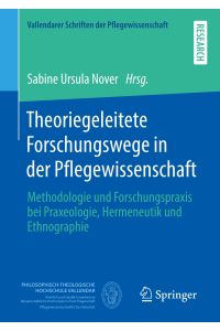 Theoriegeleitete Forschungswege in der Pflegewissenschaft  - Methodologie und Forschungspraxis bei Praxeologie, Hermeneutik und Ethnographie