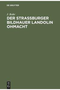 Der Straßburger Bildhauer Landolin Ohmacht  - Eine kunstgeschichtliche Studie samt einem Beitrag zur Geschichte der Ästhetik um die Wende des 18. Jahrhunderts