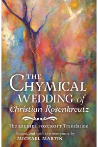 The Chymical Wedding of Christian Rosenkreutz  - The Ezekiel Foxcroft translation revised, and with two new essays by Michael Martin