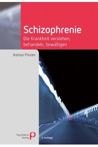 Schizophrenie  - Die Krankheit verstehen, behandeln, bewältigen