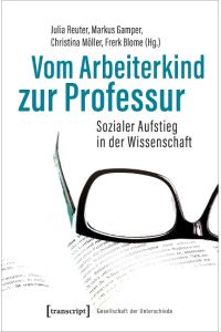 Vom Arbeiterkind zur Professur  - Sozialer Aufstieg in der Wissenschaft. Autobiographische Notizen und soziobiographische Analysen