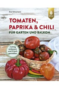 Tomaten, Paprika & Chili für Garten und Balkon  - Richtig anbauen und frisch genießen