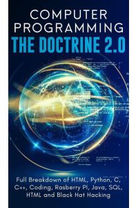 Computer Programming The Doctrine 2. 0 - Full Breakdown of HTML, Python, C, C++, Coding Raspberry PI, Java, SQL, HTML and Black Hat Hacking.