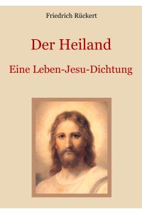 Der Heiland  - Das Leben Jesu Christi nach den vier Evangelien in einer Dichtung