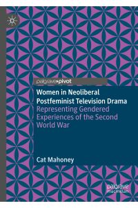 Women in Neoliberal Postfeminist Television Drama  - Representing Gendered Experiences of the Second World War