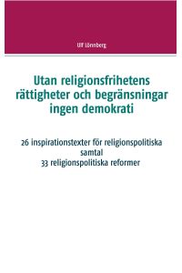 Utan religionsfrihetens rättigheter och begränsningar ingen demokrati  - 29 inspirationstexter för religionspolitiska samtal