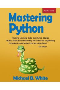 Mastering Python  - Machine Learning, Data Structures, Django, Object Oriented Programming and Software Engineering (Including Programming Interview Questions) [2nd Edition]