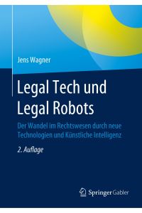 Legal Tech und Legal Robots  - Der Wandel im Rechtswesen durch neue Technologien und Künstliche Intelligenz