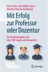 Mit Erfolg zur Professur oder Dozentur  - Ein Karriereratgeber mit über 180 Fragen und Antworten