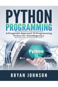 Python Programming - A Pragmatic Approach To Programming Python for Total Beginners
