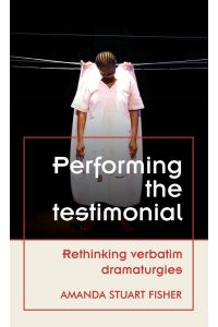 Performing the testimonial  - Rethinking verbatim dramaturgies