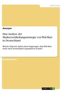 Eine Analyse der Markterschließungsstrategie von Wal-Mart in Deutschland  - Welche Faktoren haben dazu beigetragen, dass Wal-Mart nicht nach Deutschland expandieren konnte?