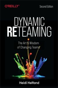 Dynamic Reteaming  - The Art and Wisdom of Changing Teams