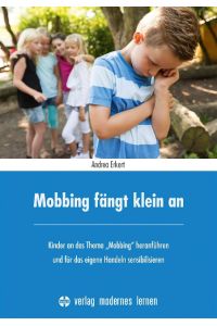 Mobbing fängt klein an  - Kinder an das Thema Mobbing heranführen und für das eigene Handeln sensibilisieren