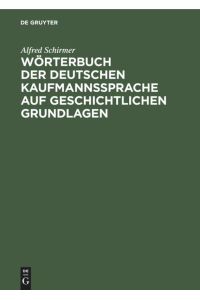 Wörterbuch der deutschen Kaufmannssprache auf geschichtlichen Grundlagen  - Mit einer systematischen Einleitung
