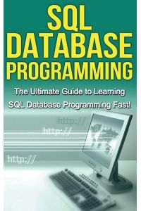 SQL Database Programming - The Ultimate Guide to Learning SQL Database Programming Fast!