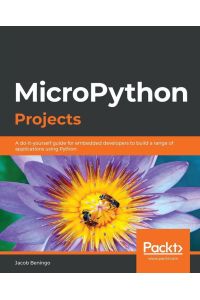 MicroPython Projects  - A do-it-yourself guide for embedded developers to build a range of applications using Python