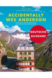 Accidentally Wes Anderson (Deutsche Ausgabe)  - Orte wie aus »Grand Budapest Hotel« und anderen Filmen des Regisseurs