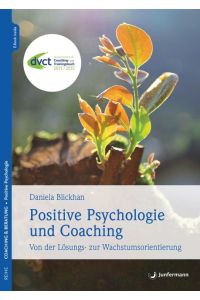 Positive Psychologie und Coaching  - Von der Lösungs- zur Wachstumsorientierung