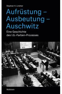 Aufrüstung - Ausbeutung - Auschwitz  - Eine Geschichte des I.G.-Farben-Prozesses