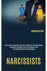 Narcissists  - Learn How to Deal With the After-effects of the Narcissistic Personality Disorder and Fully Recover From an Emotional Abuse of Narcissism