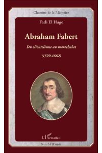 Abraham Fabert  - Du clientélisme au maréchalat (1599-1662)