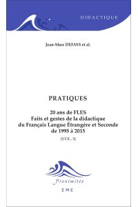 Pratiques  - 20 ans de FLES (Volume 3) - Faits et gestes de la didactique du Français Langue Etrangère et Seconde de 1995 à 2015