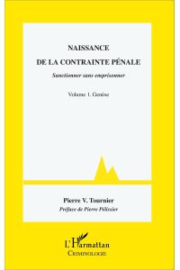 Naissance de la contrainte pénale  - Sanctionner sans emprisonner - Volume 1. Genèse