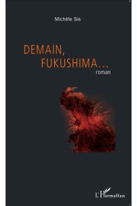 Demain, Fukushima. . .   - Roman