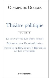 Théâtre politique (Tome 1)  - Le couvent ou Les voeux forcés, Mirabeau aux Champs-Elysées, L'entrée de Dumouriez à Bruxelles ou Les Vivandiers