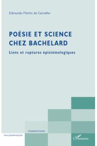 Poésie et science chez Bachelard  - Liens et ruptures épistémologiques