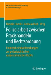 Polizeiarbeit zwischen Praxishandeln und Rechtsordnung  - Empirische Polizeiforschungen zur polizeipraktischen Ausgestaltung des Rechts