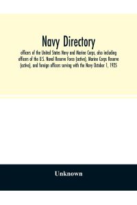 Navy directory  - officers of the United States Navy and Marine Corps, also including officers of the U.S. Naval Reserve Force (active), Marine Corps Reserve (active), and foreign officers serving with the Navy October 1, 1925