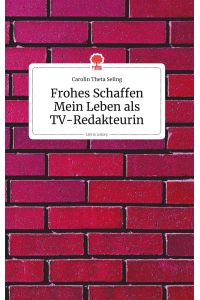 Frohes Schaffen - Mein Leben als TV-Redakteurin. Life is a Story - story. one