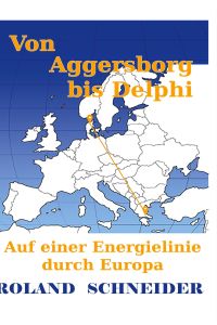 Von Aggersborg bis Delphi  - Auf  einer Energielinie durch Europa