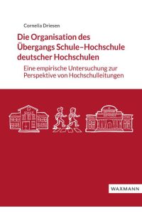 Die Organisation des Übergangs Schule-Hochschule deutscher Hochschulen  - Eine empirische Untersuchung zur Perspektive von Hochschulleitungen