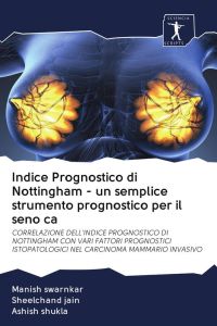 Indice Prognostico di Nottingham - un semplice strumento prognostico per il seno ca - CORRELAZIONE DELL'INDICE PROGNOSTICO DI NOTTINGHAM CON VARI FATTORI PROGNOSTICI ISTOPATOLOGICI NEL CARCINOMA MAMMARIO INVASIVO