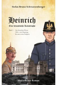 Heinrich - Eine dynastische Katastrophe  - Am Deutschen Wesen oder: vom Ursprung bis zum ersten Stolpern