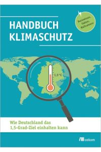 Handbuch Klimaschutz  - Wie Deutschland das 1,5-Grad-Ziel einhalten kann. Basiswissen, Fakten, Maßnahmen