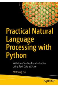 Practical Natural Language Processing with Python  - With Case Studies from Industries Using Text Data at Scale