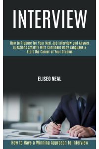 Interview  - How to Prepare for Your Next Job Interview and Answer Questions Smartly With Confident Body Language & Start the Career of Your Dreams (How to Have a Winning Approach to Interview)