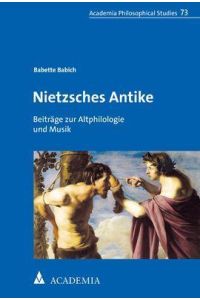 Nietzsches Antike  - Beiträge zur Altphilologie und Musik