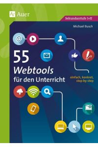 55 Webtools für den Unterricht  - einfach, konkret, step-by-step (5. bis 13. Klasse)