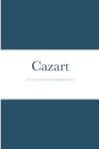 Cazart  - Excerpts from my imaginary diary